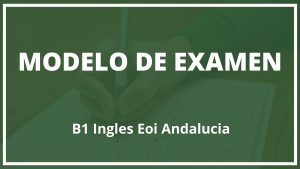 Examen B1 Ingles Eoi Andalucia Modelo