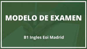 Modelo de Examen B1 Ingles Eoi Madrid