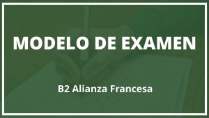 Modelo de Examen B2 Alianza Francesa