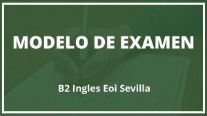 Examen B2 Ingles Eoi Sevilla Modelo
