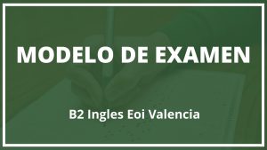 Modelo Examen B2 Ingles Eoi Valencia