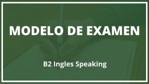 Modelo de Examen B2 Ingles Speaking