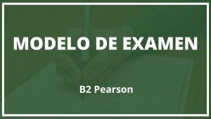 Modelo Examen B2 Pearson