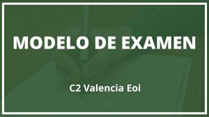 Modelo de Examen C2 Valencia Eoi