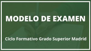 Modelo de Examen Ciclo Formativo Grado Superior Madrid