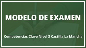Examen Competencias Clave Nivel 3 Castilla La Mancha Modelo