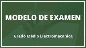 Modelo Examen Grado Medio Electromecanica
