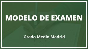 Examen Grado Medio Madrid Modelo