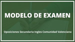 Modelo Examen Oposiciones Secundaria Ingles Comunidad Valenciana