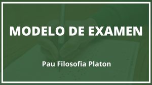 Modelo Examen Pau Filosofia Platon