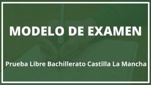 Modelo Examen Prueba Libre Bachillerato Castilla La Mancha
