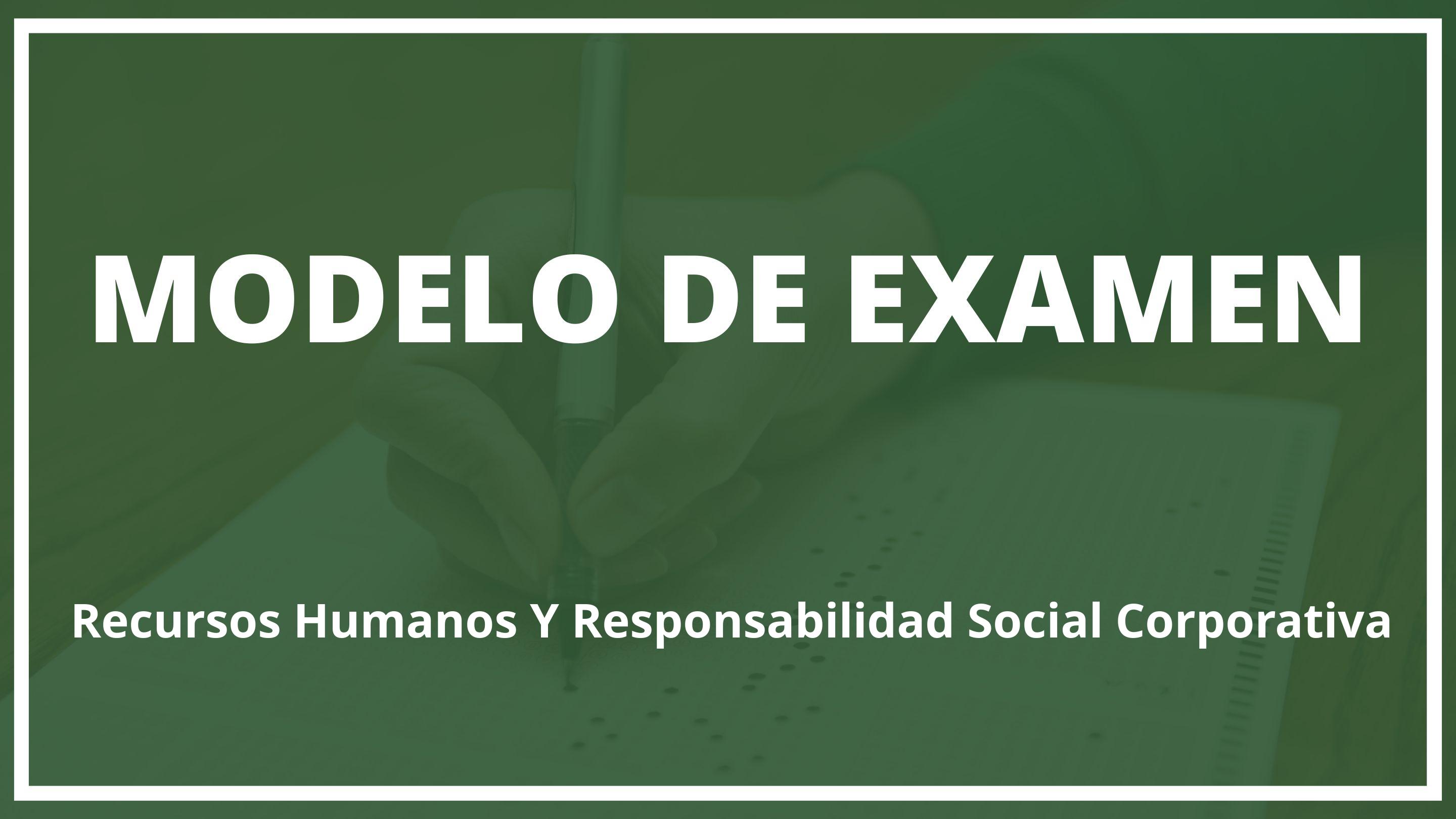 Examen Recursos Humanos Y Responsabilidad Social Corporativa