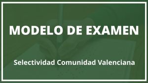 Examen Selectividad Comunidad Valenciana Modelo