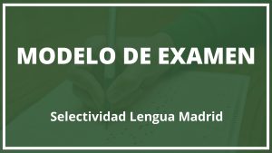 Modelo Examen Selectividad Lengua Madrid
