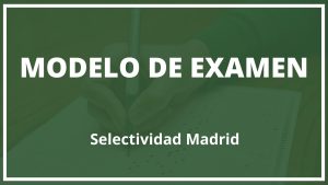 Modelo de Examen Selectividad Madrid